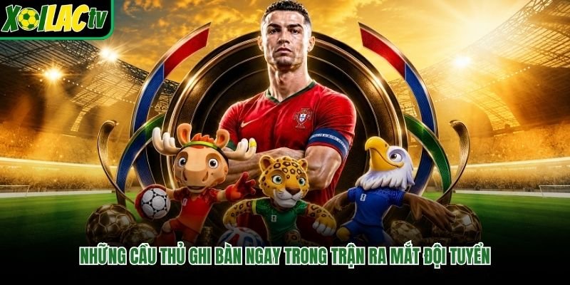 Những Cầu Thủ Ghi Bàn Ngay Trong Trận Ra Mắt Đội Tuyển Quốc Gia