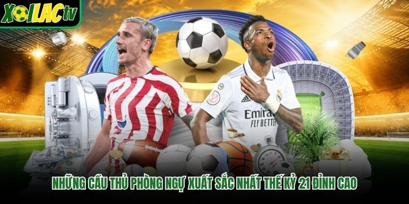 Những Cầu Thủ Phòng Ngự Xuất Sắc Nhất Thế Kỷ 21 Đỉnh Cao